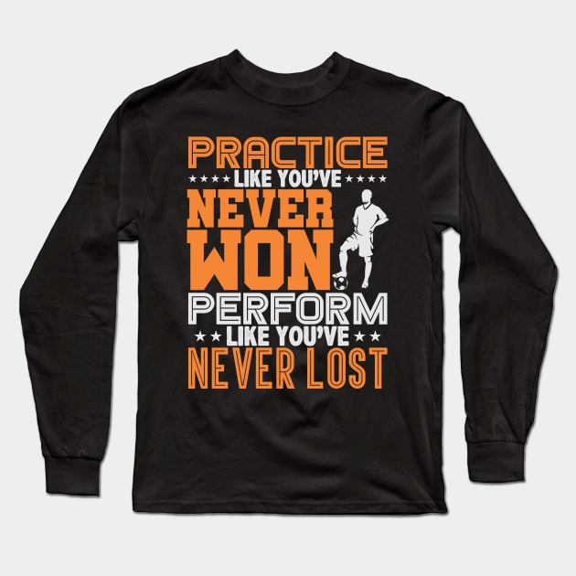 Practice Like You've Never Won, Perform Like You've Never Lost Long Sleeve T-Shirt by phughes1980